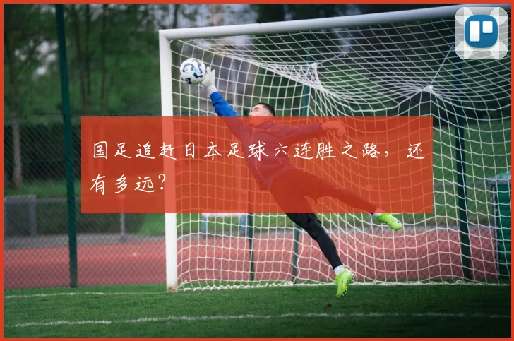 国足追赶日本足球六连胜之路，还有多远？