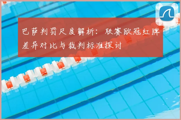 巴萨判罚尺度解析：联赛欧冠红牌差异对比与裁判标准探讨