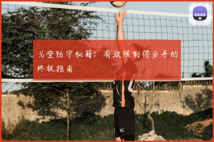戈登防守秘籍：有效限制得分手的终极指南