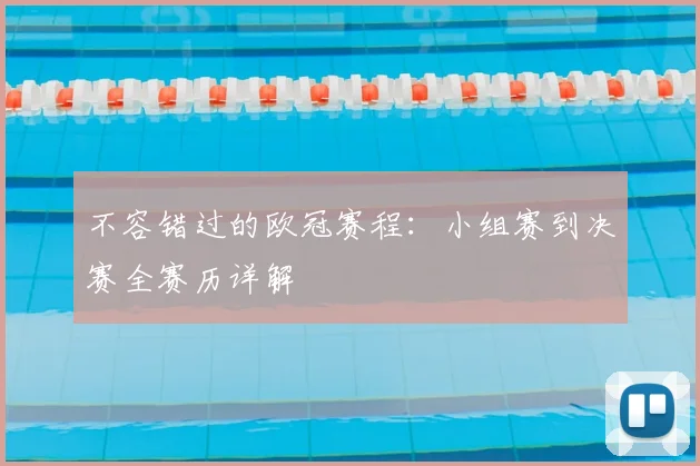 不容错过的欧冠赛程：小组赛到决赛全赛历详解