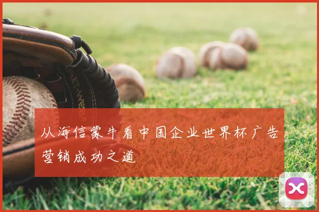 从海信蒙牛看中国企业世界杯广告营销成功之道