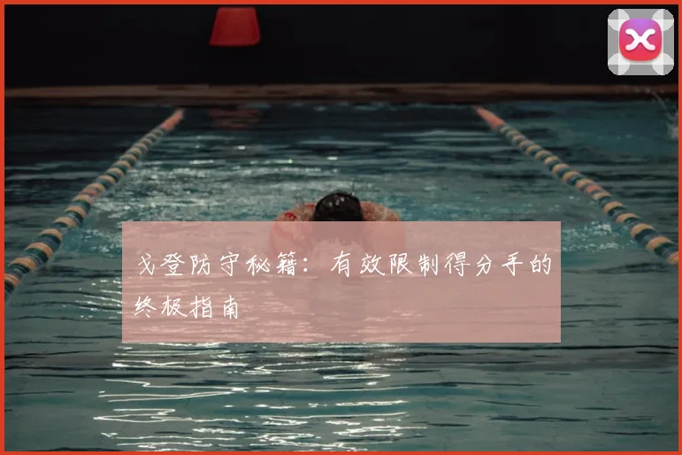 戈登防守秘籍：有效限制得分手的终极指南